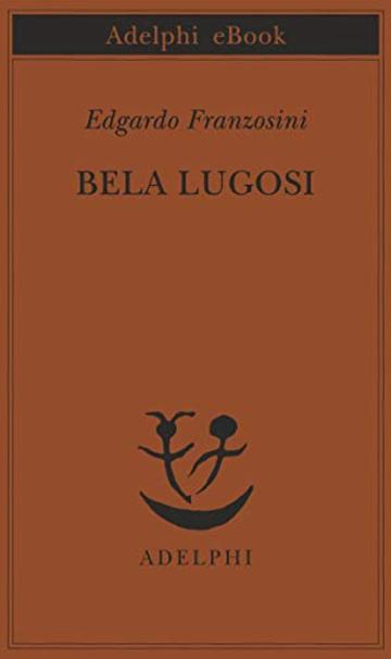 Bela Lugosi: Biografia di una metamorfosi